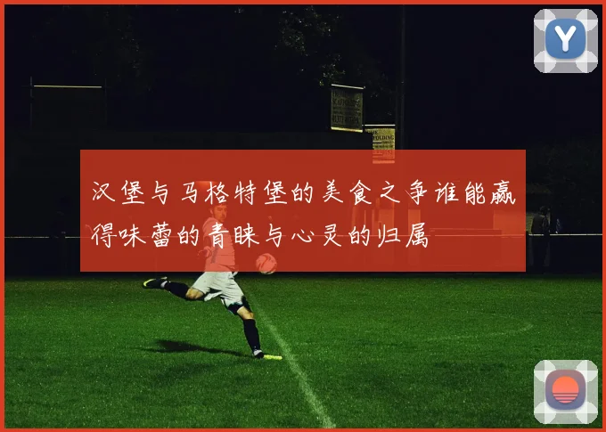 汉堡与马格特堡的美食之争谁能赢得味蕾的青睐与心灵的归属