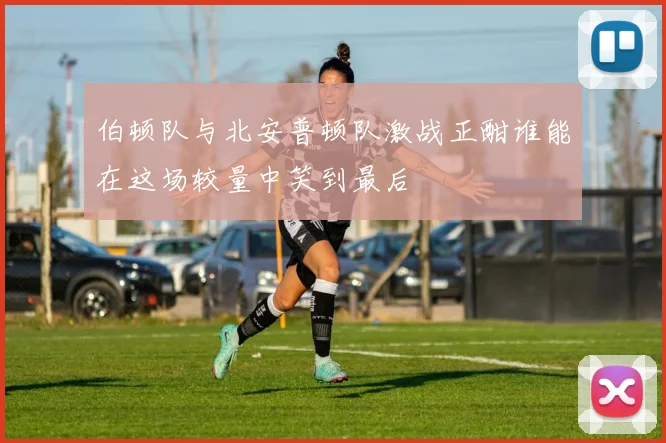 伯顿队与北安普顿队激战正酣谁能在这场较量中笑到最后